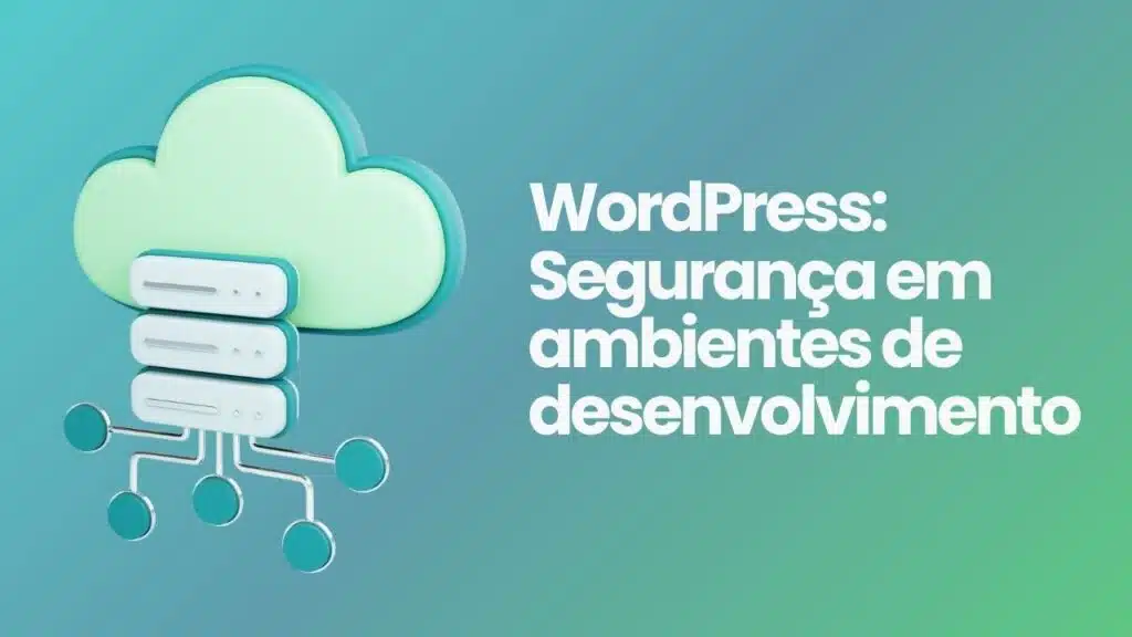 WordPress: Segurança em ambientes de desenvolvimento